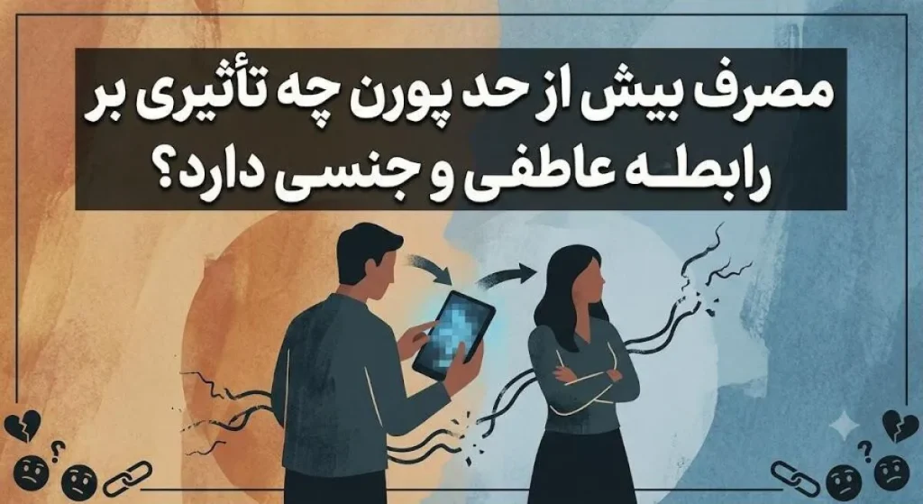 مصرف بیش از حد پورن چه تأثیری بر رابطه عاطفی و جنسی دارد؟