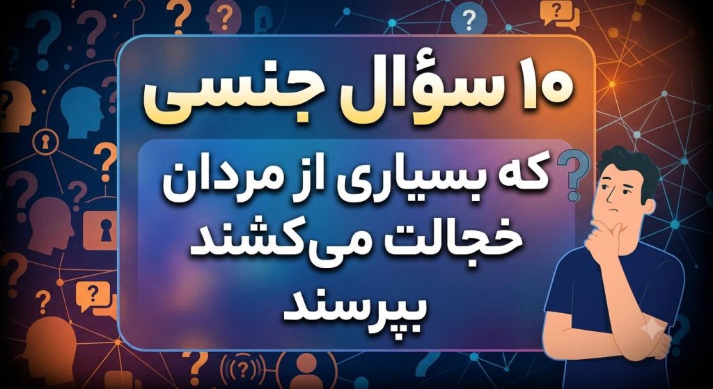 ۱۰ سؤال جنسی که بسیاری از مردان خجالت می‌کشند بپرسند